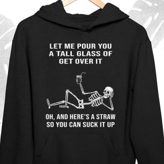 Skeleton Let Me Pour You A Tall Glass Of Get The Classic T-shirt - Hoodie For Men Women