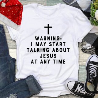 Warning I May Start Talking About Jesus At Any Time Shirt, Jesus Lover Shirt, Gift For Christian, Funny T-shirt, Religious Quote Shirt