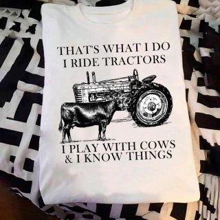 That's What I Do I Ride Tractors I Play With Cows & I Know Things Shirt, Tractors Cows Lover, Shirt For Farmers