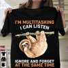 Funny Sloth I'm Multitasking I Can Listen Ignore And Forget At The Same Time Shirt, Sloth Shirt, Birthday Gift