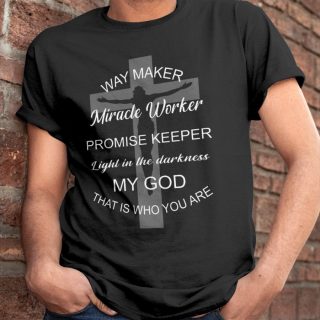 Your Tops Way Maker Miracle Worker Promise Keeper Light , My God Shirt