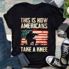 This Is How Americans Take A Knee Veteran Shirt, Veterans, Soldiers, Army Shirt, Best Gift Idea