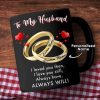 Wedding Rings Coffee Mug- To My Husband I Love You Still, Always Have, Always Will Coffee Mug, Anniversary Gift Mug, Valentine's Gift, Gift