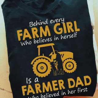 Behind Every Farm Girl Who Believes In Herself Is A Farmer Dad Shirt, Farmers Shirt, Dad And Daughter Shirt, Family Gift Shirt