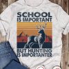 Deer Hunting School Is Important But Hunting Is Importanter Vintage Shirt, Funny Hunting Shirt, Gift For Him, Son, Hunting Lover, Best Gift